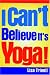 I Can't Believe It's Yoga!: The Ultimate Beginner's Workout for Men and Women