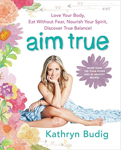 Aim True: Love Your Body, Eat Without Fear, Nourish Your Spirit, Discover True Balance!