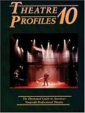 Theatre Profiles 10: The Illustrated Guide to Americas Nonprofit Professional Theatres