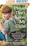 Please Don't Label My Child: Break the Doctor-Diagnosis-Drug Cycle and Discover Safe, Effective Choices for Your Child's Emotional Health