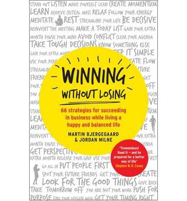 [(Winning without Losing: 66 Strategies for Succeeding in Business While Living a Happy and Balanced Life )] [Author: Martin Bjergegaard] [May-2013]