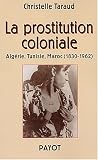 La prostitution coloniale : Alg�rie, Tunisie, Maroc, 1830-1962