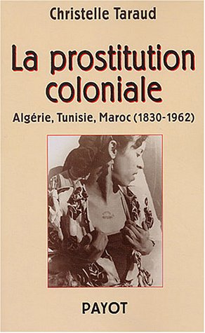 La prostitution coloniale : Alg�rie, Tunisie, Maroc, 1830-1962