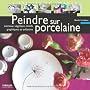 Peindre sur porcelaine : Animaux, v�g�taux, motifs graphiques et enfantins