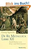 De Re Metallica Libri XII. Zw�lf B�cher vom Berg- und H�ttenwesen