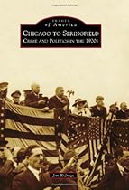 Chicago to Springfield: Crime and Politics in the 1920s (Images of America)