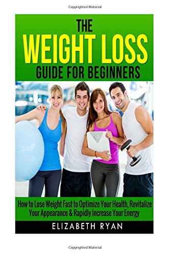 weight loss guide for beginners how to lose weight fast to optimize your health revitalize your appearance 