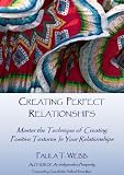 Creating Perfect Relationships ~ Master the Technique of Creating Positive Textures in Your Relationships (New Revised Edition) Creating Perfect Relationships ~ Master the Technique of Creating Positive Textures in Your Relationships (New Revised Edition)