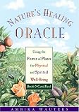 Nature's Healing Oracle: Using the Healing Power of Plants for Physical and Spiritual Well-Being