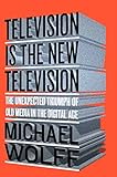 Television Is the New Television: The Unexpected Triumph of Old Media in the Digital Age