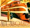 All Aboard!: Images from the Golden Age of Rail Travel