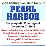 20th Century Complete Guide to Pearl Harbor: Encyclopedic Coverage of December 7, 1941 - Remarkable Photographs, Oral Histories, Vessel Attack Reports, Casualty Lists, Japanese Force Information, Subm