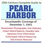 20th Century Complete Guide to Pearl Harbor: Encyclopedic Coverage of December 7, 1941 - Remarkable Photographs, Oral Histories, Vessel Attack Reports, Casualty Lists, Japanese Force Information, Subm