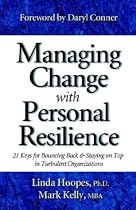 Managing Change with Personal Resilience: 21 Keys for Bouncing Back & Staying on Top in Turbulent Organizations