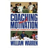 Coaching and Motivation: A Practical Guide to Maximum Athletic Performance