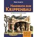 Handbuch zum Krippenbau: 50 Motive nach Detailpl�nen. Orientalisch. Heimatlich. Stilkrippen. Krippen um 1900. Aus der Krippenwerkstatt