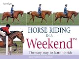 Horse Riding in a Weekend: The Easy Way to Learn to Ride (Hamlyn Reference S.)