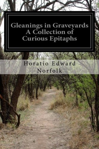 Gleanings in Graveyards A Collection of Curious Epitaphs, by Horatio Edward Norfolk