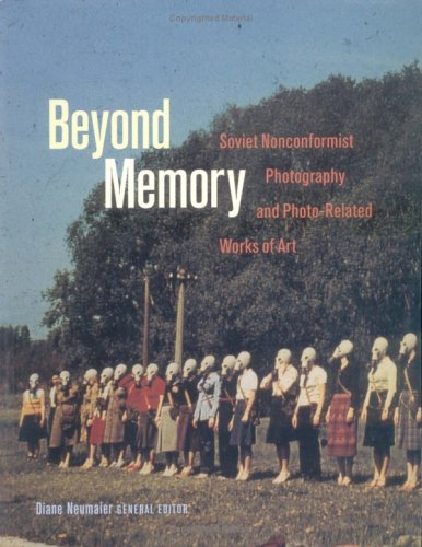 Beyond Memory: Soviet Nonconformist Photography and Photo-Related Works of Art (Dodge Soviet Nonconformist Art Publication)