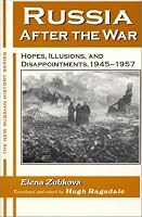 Russia After the War: Hopes, Illusions, and Disappointments, 1945-1957 (The New Russian History)