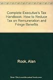 The complete executive's tax handbook : how to reduce tax on remuneration and fringe benefits : with supplementary comment for the technical reader
