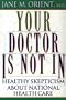Your Doctor Is Not In : Healthy Skepticism About National Health Care