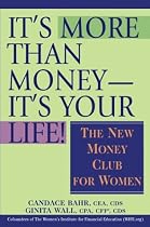 It's More Than Money-It's Your Life! : The New Money Club for Women