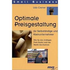Optimale Preisgestaltung f�r Selbst�ndige und Kleinunternehmer. Wie Sie den richtigen Preis finden und am Markt durchsetzen