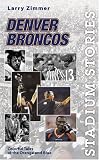 Stadium Stories: Denver Broncos: Colorful Tales of the Orange and Blue (Stadium Stories Series)