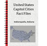 United States Capitol Cities Fact Files Indianapolis, Indiana