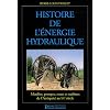 Histoire de l'�nergie hydraulique : Moulins, pompes, roues et turbines de l'Antiquit� au XXe si�cle