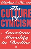 The Culture of Cynicism: American Morality in Decline