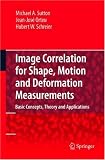 Image Correlation for Shape, Motion and Deformation Measurements: Basic Concepts,Theory and Applications