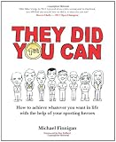 They Did You Can (revised edition): How to achieve whatever you want in life with the help of your sporting heroes - Darren Clarke, Sir Clive Woodward, David Moyes, Tom Finney, Martin Johnson...