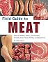 Field Guide to Meat: How to Identify, Select, and Prepare Virtually Every Meat, Poultry, and Game Cut
