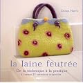 La laine feutr�e : Etape par �tape, 25 cr�ations originales