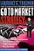 Go To Market Strategy: Advanced Techniques and Tools for Selling More Products to More Customers More Profitably