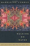 Madeleine L'Engle Walking on Water Reflections on Faith and Art