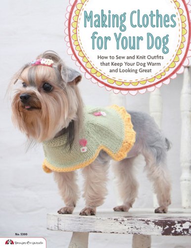 making clothes for your dog how to sew and knit outfits that keep your dog warm and looking great