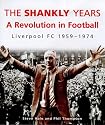 The Shankly Years: Revolution in Football - Liverpool FC, 1959-74