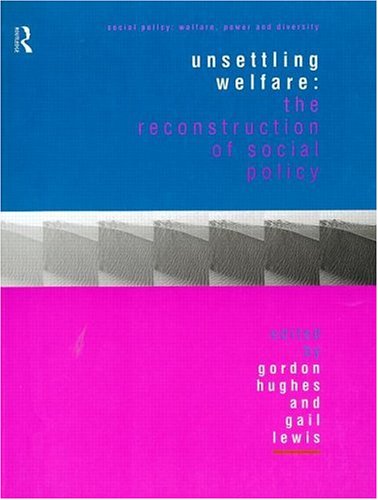 Unsettling Welfare: The Reconstruction of Social Policy