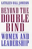 Beyond the Double Bind: Women and Leadership