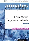 Concours de la fonction publique territoriale, Session 2007 : Educateur de jeunes enfants, Cat B : Annales corrig�s