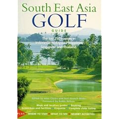 South East Asia Golf Guide: The Top 250 Courses in Indonesia, Malaysia, Philippines, Singapore and Thailand