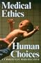 Medical Ethics, Human Choices /Out of Print