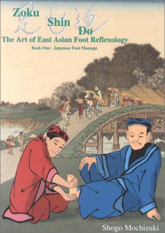Zoku Shin Do the Art of East Asian Foot Reflexology: Volume One: Japanese Foot Massage