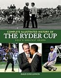 Complete Illustrated History of the Ryder Cup: Golf's Greatest Drama