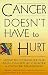 CANCER DOESNT HAVE TO HURT: How to Conquer the Pain Caused by Cancer and Cancer Treatment