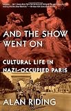 And the Show Went On: Cultural Life in Nazi-Occupied Paris (Vintage)