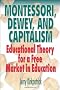 Montessori, Dewey, and Capitalism: Educational Theory for a Free Market in Education